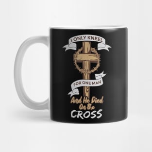 I Only Kneel for One Man and He Died On The Cross Mug